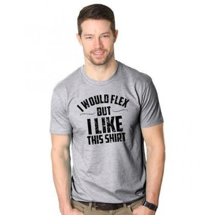 Workout Shirt Men Mens Gym Shirt Funny Gym Top Muscle Shirt Gym Shirts With Sayings I Would Flex But I Like This Shirt