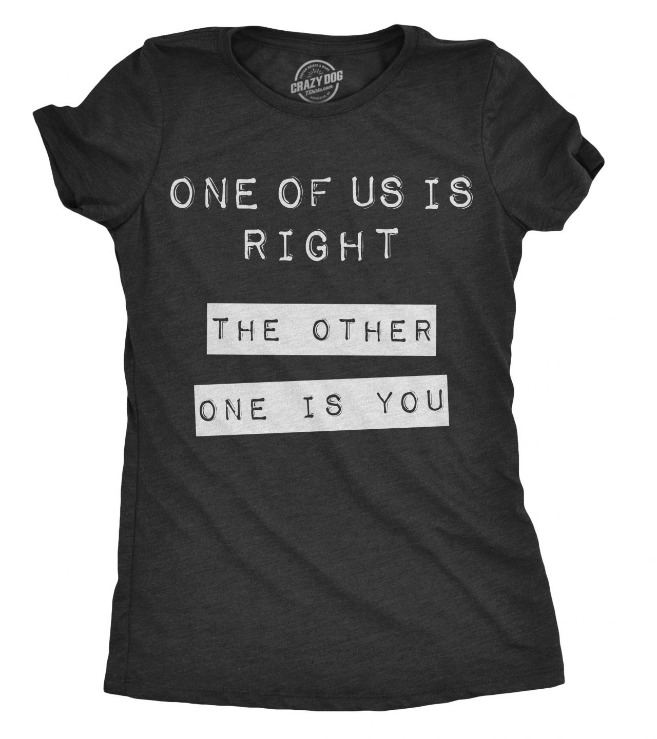 Always Right T Shirt, Sarcastic Shirts, Shirts With Funny Sayings, Offensive Shirt for Women, One of Us is right The Other One is You
