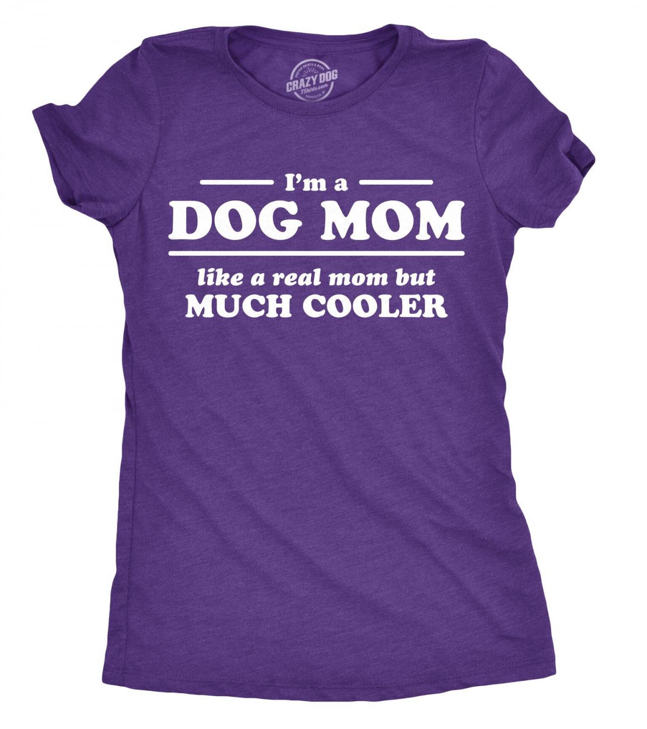 Funny Dog Shirt, Dog Mom Shirt, Womens Dog T shirt, Shirt for Dog Lover, Gift for Dog Owner, Im A Dog Mom Like A Real Mom but Much Cooler